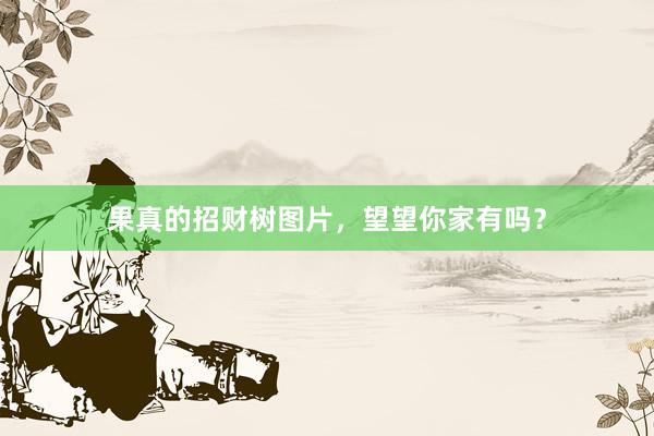 果真的招财树图片,望望你家有吗?